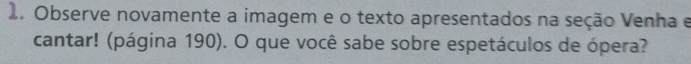 Observe novamente a imagem e o texto apresentados na seção Venha e 
cantar! (página 190). O que você sabe sobre espetáculos de ópera?