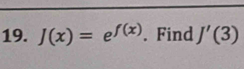 J(x)=e^(f(x)). Find J'(3)