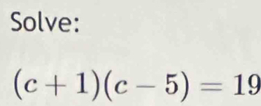 Solve:
(c+1)(c-5)=19