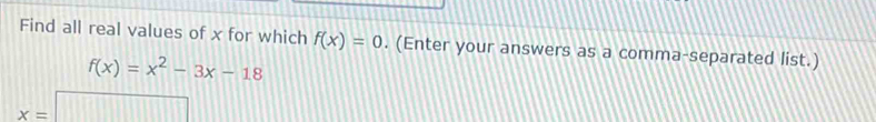Find all real values of x for which f(x)=0. (Enter your answers as a comma-separated list.)
f(x)=x^2-3x-18
x= 11111111111111