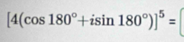 [4(cos 180°+isin 180°)]^5=