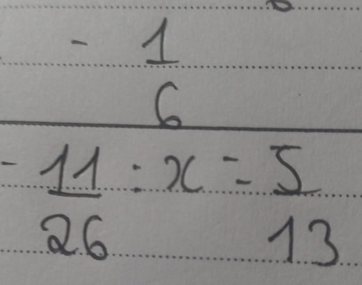 frac - 1/6  11/26 :x= 5/13 