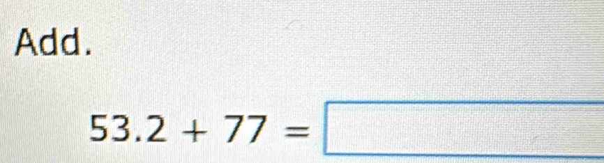 Add.
53.2+77=□