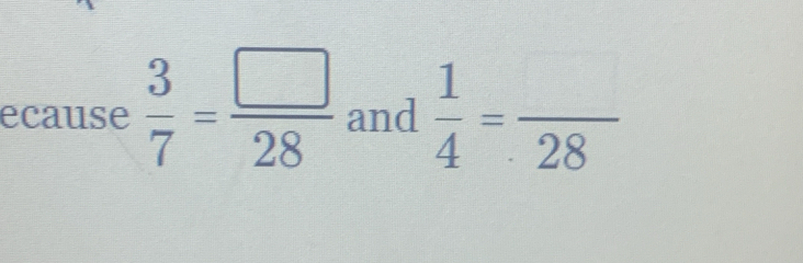 ecause  3/7 = □ /28  and  1/4 =frac 28