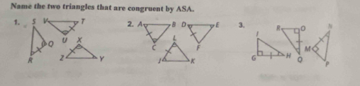 Name the two triangles that are congruent by ASA. 
1. 5 T 3. R □° N
Q U x
1
M
R 2 YG H Q