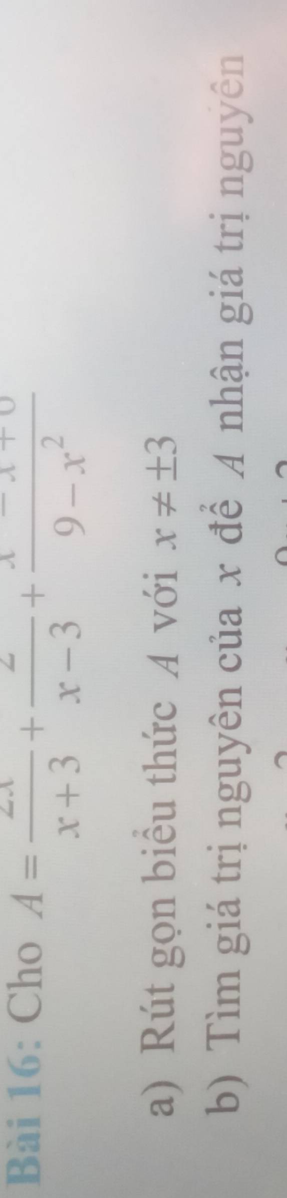 Cho
A= 2x/x+3 + 2/x-3 + (x-x+0)/9-x^2 
a) Rút gọn biểu thức A với x!= ± 3
b) Tìm giá trị nguyên của x để A nhận giá trị nguyên