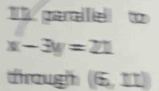 pale o
x-3y=21
through (6, 11)