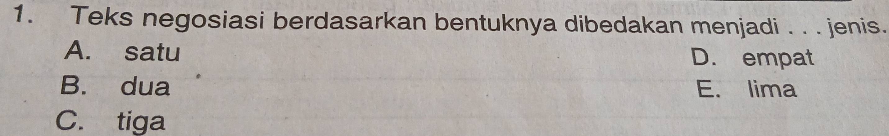 Teks negosiasi berdasarkan bentuknya dibedakan menjadi . . . jenis.
A. satu D. empat
B. dua E. lima
C. tiga