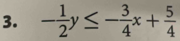 - 1/2 y≤ - 3/4 x+ 5/4 