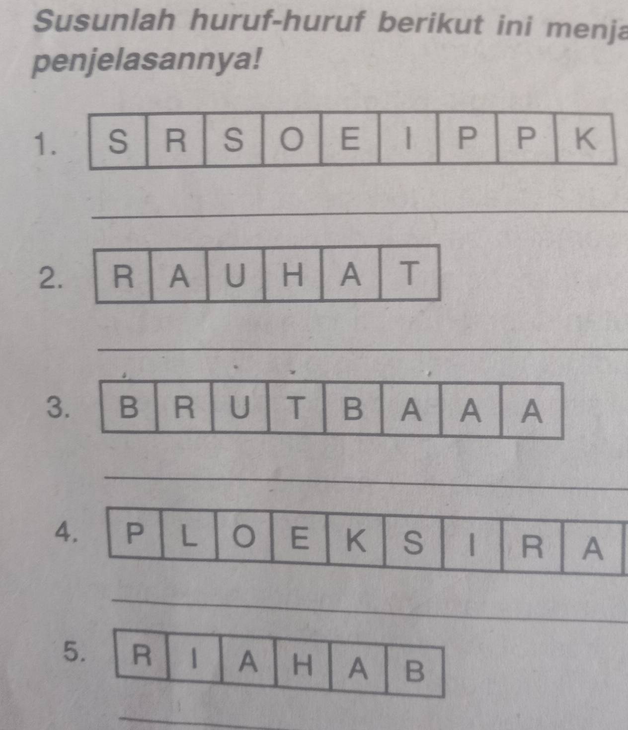 Susunlah huruf-huruf berikut ini menja 
penjelasannya! 
1. S R S E 1 P P K
_ 
2 
_ 
_ 
3 
_ 
4. 
_ 
5 
_