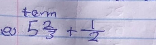 term 
es 5 2/3 + 1/2 
