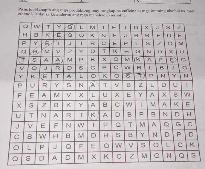 Panuto: Hanapin ang mga produktong may sangkap na caffeine at mga inuming alcohol na may 
ethanol. Isulat sa kuwaderno ang mga mahahanap na salita.