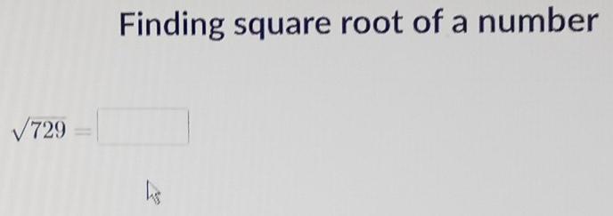 Finding square root of a number
sqrt(729)=□