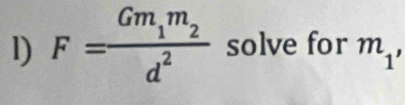 F=frac Gm_1m_2d^2 solve for m_1,