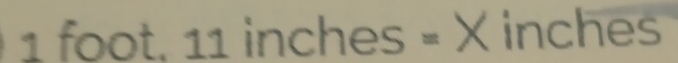 1 foot. 11 inches = X inches