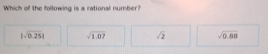 Which of the following is a rational number?
|sqrt(0.25)| sqrt(1.07) sqrt(2) sqrt(0.88)