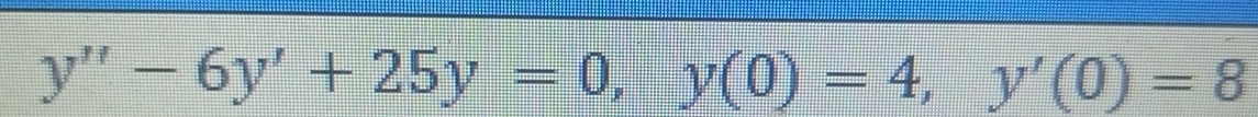 y''-6y'+25y=0, y(0)=4, y'(0)=8