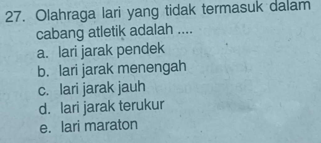 Olahraga lari yang tidak termasuk dalam
cabang atletik adalah ....
a. lari jarak pendek
b. lari jarak menengah
c. lari jarak jauh
d. lari jarak terukur
e. lari maraton