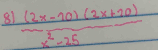 81  ((2x-10)(2x+20))/x^2-25 