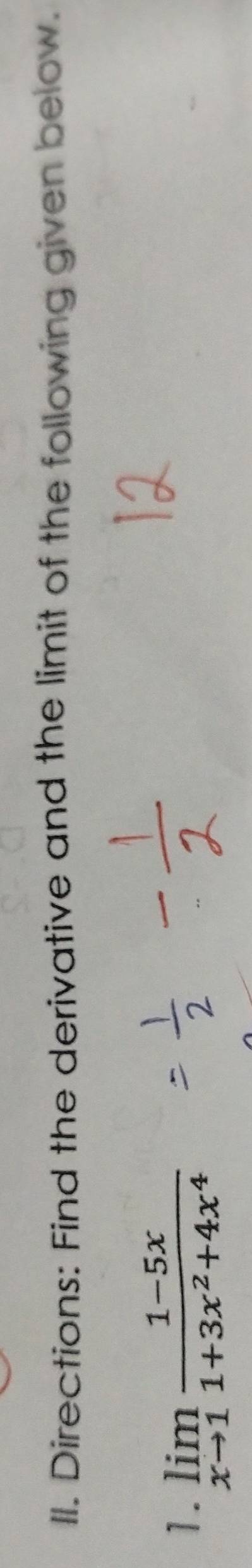 Directions: Find the derivative and the limit of the following given below. 
1. limlimits _xto 1 (1-5x)/1+3x^2+4x^4 