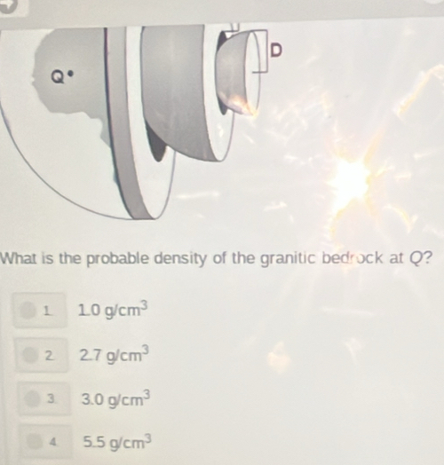 What is the probable density of the granitic bedrock at Q?
1 1.0g/cm^3
2 2.7g/cm^3
3 3.0g/cm^3
4. 5.5g/cm^3