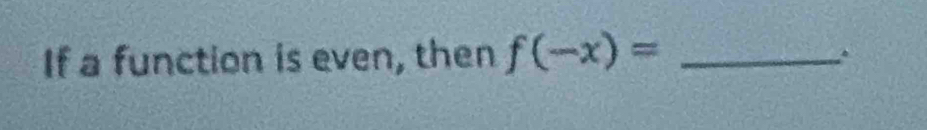 If a function is even, then f(-x)= _