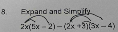 Expand and Simplify
2x(5x-2)-(2x+3)(3x-4)