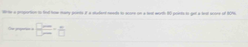 Wnte a proportion to find how many points It a student needs to score on a test wort 80 points to get a fest score of 20%. 
One prportion as  □ ives/□ ime = m/□  