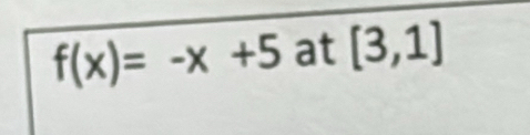 f(x)=-x+5 at [3,1]