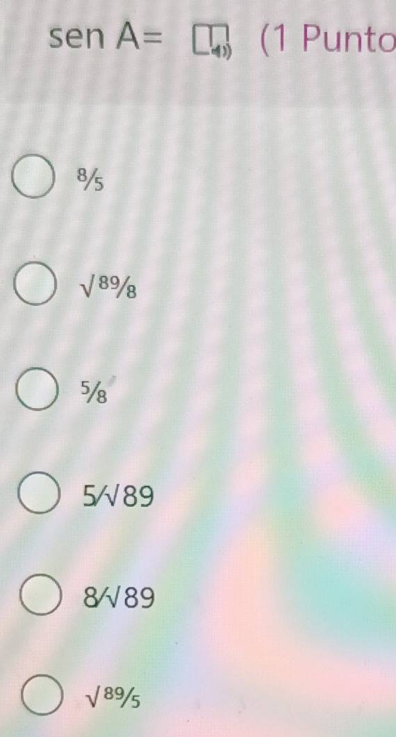 sen A=□ (1 Punto
8/5
sqrt(89)/_8
5
5surd 89
8surd 89
surd 89/_5