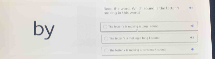 Read the word. Which sound is the letter Y
making in this word?
by
The letter V is making a long I sound. (
The letter Y is making a long E sound. ()
The letter Y is making a consonant sound. ()