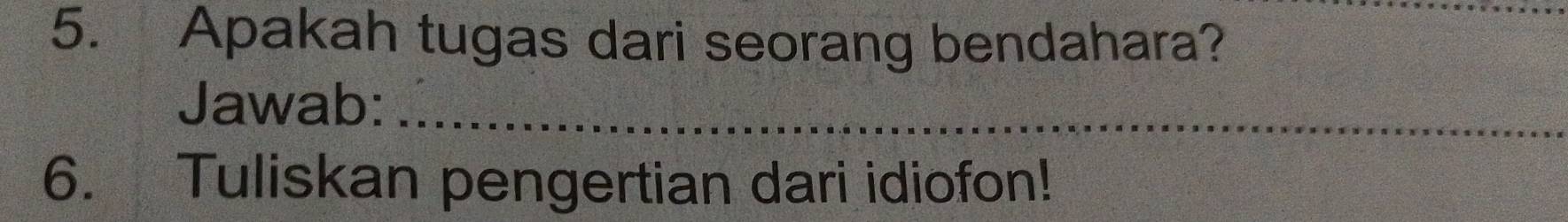 Apakah tugas dari seorang bendahara? 
_ 
Jawab:_ 
6. Tuliskan pengertian dari idiofon!