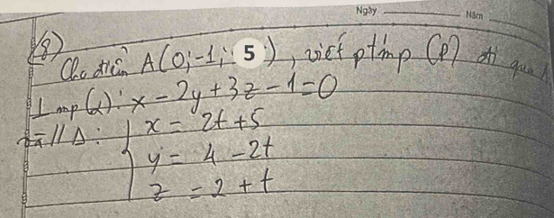 Qo diá A(0;-1;5) viet ptmp Co] at qu
Lmp(x):x-2y+3z-1=0
11 A - beginarrayl x=2t+5 y=4-2t 2=2+tendarray.