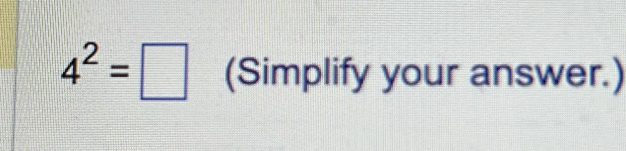 4^2=□ (Simplify your answer.)