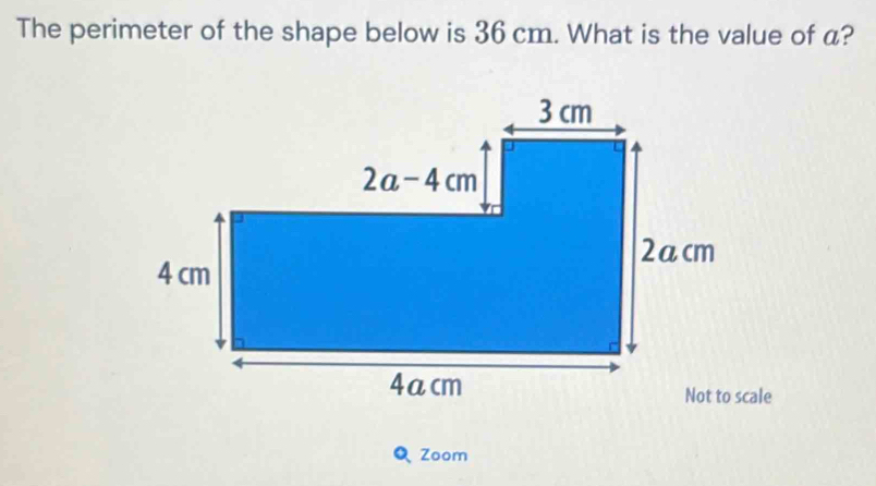 The perimeter of the shape below is 36 cm. What is the value of a?
Q Zoom