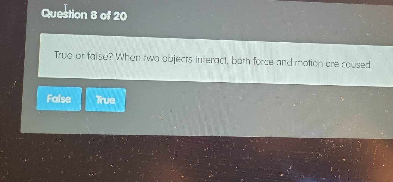 Solved: True or false? When two objects interact, both force and motion ...