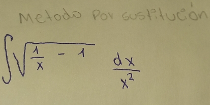 Metodo Por sospitucon
∈t sqrt(frac 1)x-1 dx/x^2 