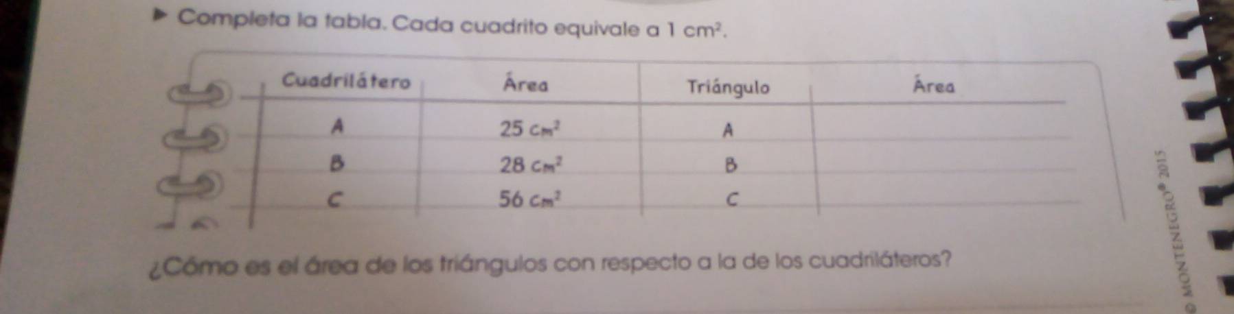 Completa la tabla. Cada cuadrito equivale a 1cm^2.
¿Cómo es el área de los triángulos con respecto a la de los cuadriláteros?