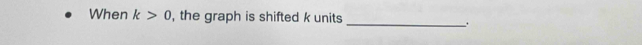 When k>0 , the graph is shifted k units _.