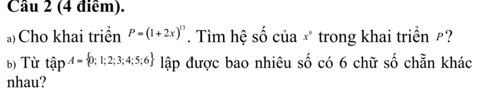 Cho khai triển P=(1+2x)^13. Tìm hệ số của x^9 trong khai triển £? 
b) Từ that ap^A= 0;1;2;3;4;5;6 lập được bao nhiêu số có 6 chữ số chẵn khác 
nhau?