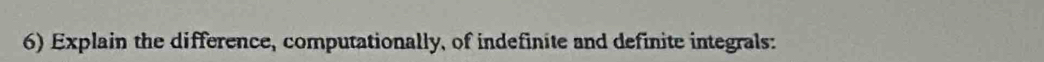 Explain the difference, computationally, of indefinite and definite integrals: