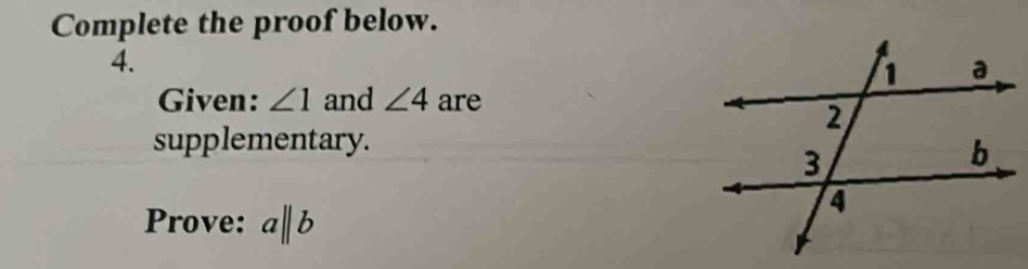 Complete the proof below. 
4. 
Given: ∠ 1 and ∠ 4 are 
supplementary. 
Prove: 11 b