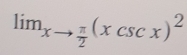 lim_xto  π /2 (xcsc x)^2