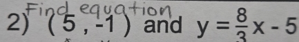 (5,-1) and y= 8/3 x-5