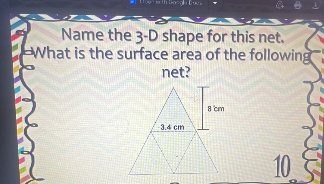 Open wth Google Docs
Name the 3-D shape for this net.
What is the surface area of the following
net?
10