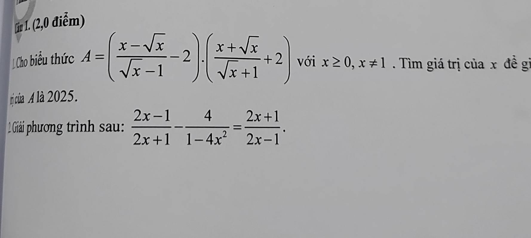 (ầu 1. (2,0 điểm)
Cho biểu thức A=( (x-sqrt(x))/sqrt(x)-1 -2)· ( (x+sqrt(x))/sqrt(x)+1 +2) với x≥ 0, x!= 1. Tìm giá trị của x đề gi
rị của A là 2025.
2 Giải phương trình sau:  (2x-1)/2x+1 - 4/1-4x^2 = (2x+1)/2x-1 .