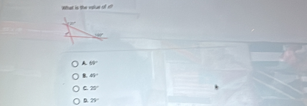 Nat is the vptue of o?
20°
af 560°
A 69°
8. 49°
C. 20°
D. 29°