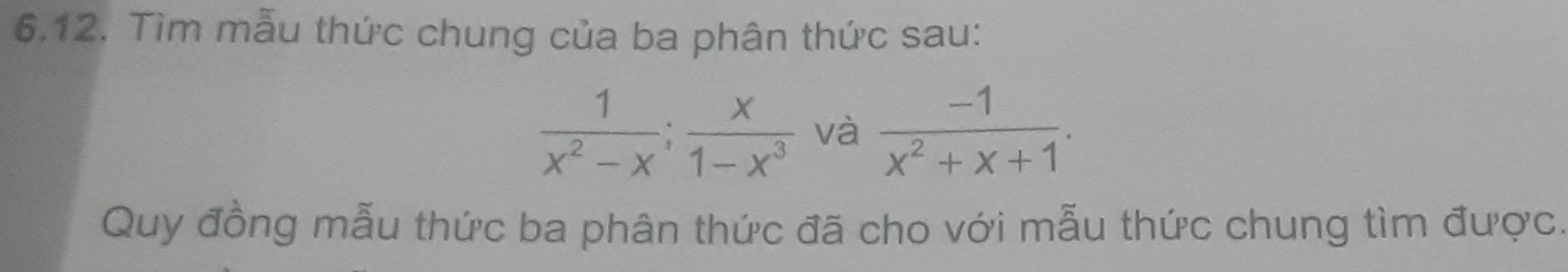 Tìm mẫu thức chung của ba phân thức sau:
 1/x^2-x ;  x/1-x^3  và  (-1)/x^2+x+1 . 
Quy đồng mẫu thức ba phân thức đã cho với mẫu thức chung tìm được.