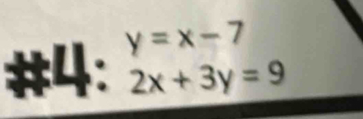 H:4:beginarrayr y=x-7 2x+3y=9endarray