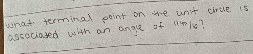 what terminal point on the unit circle is 
associated with an angle of 11+l0?